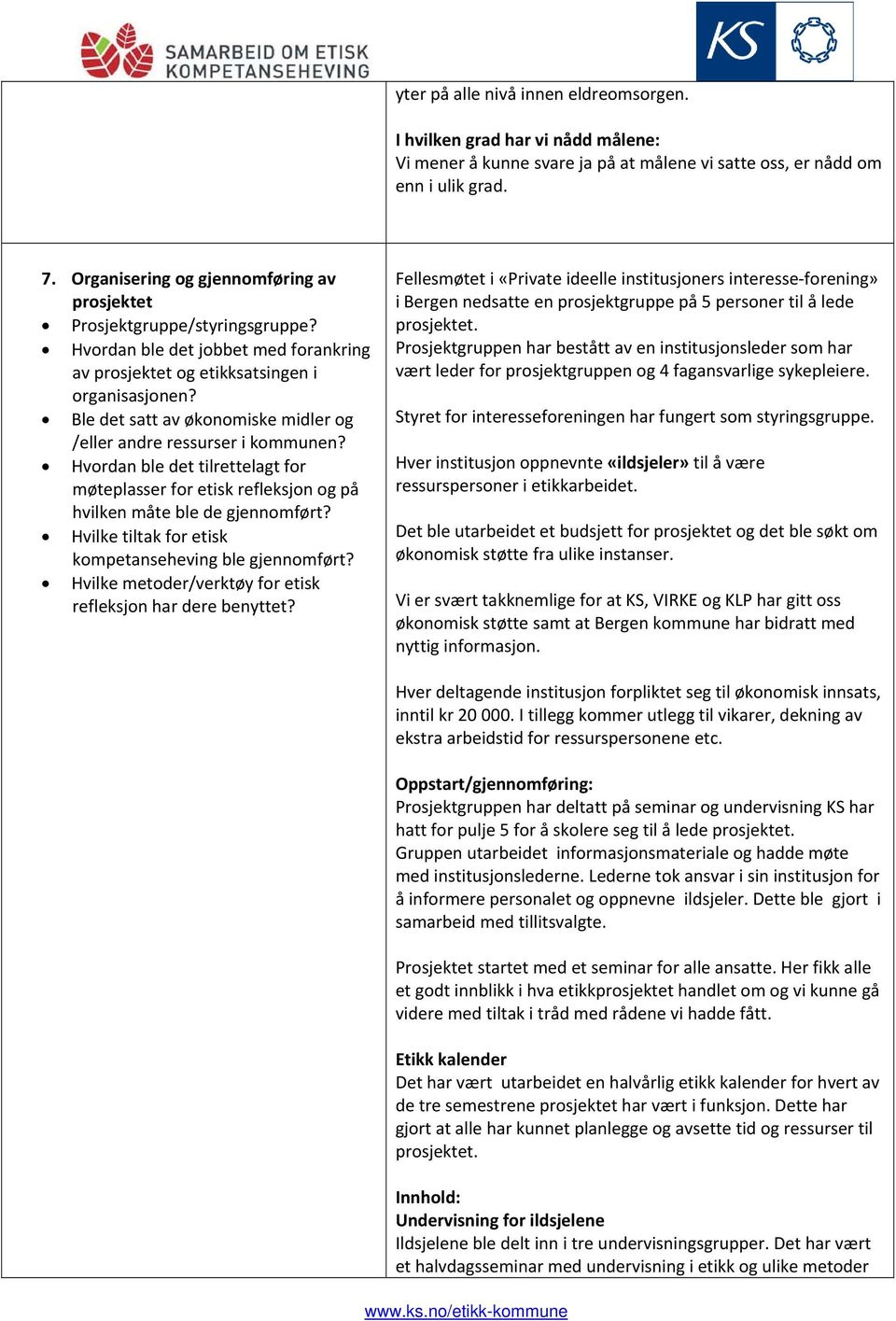 Ble det satt av økonomiske midler og /eller andre ressurser i kommunen? Hvordan ble det tilrettelagt for møteplasser for etisk refleksjon og på hvilken måte ble de gjennomført?