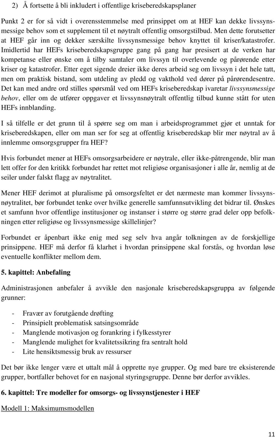 Imidlertid har HEFs kriseberedskapsgruppe gang på gang har presisert at de verken har kompetanse eller ønske om å tilby samtaler om livssyn til overlevende og pårørende etter kriser og katastrofer.