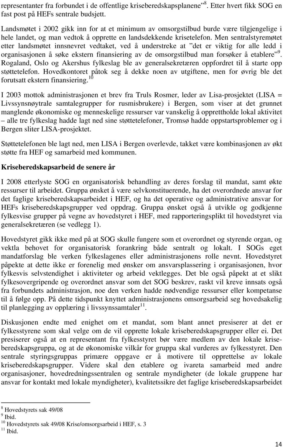 Men sentralstyremøtet etter landsmøtet innsnevret vedtaket, ved å understreke at det er viktig for alle ledd i organisasjonen å søke ekstern finansiering av de omsorgstilbud man forsøker å etablere 9.