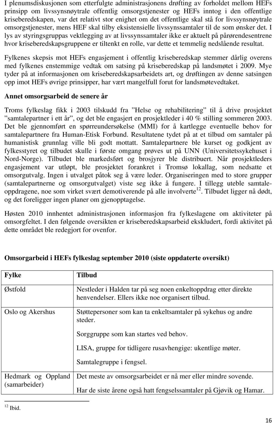 I lys av styringsgruppas vektlegging av at livssynssamtaler ikke er aktuelt på pårørendesentrene hvor kriseberedskapsgruppene er tiltenkt en rolle, var dette et temmelig nedslående resultat.