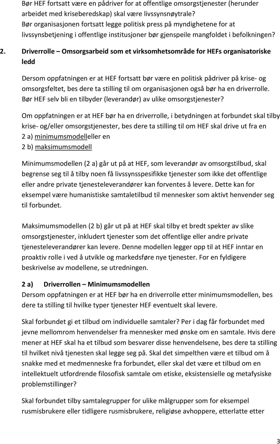 Driverrolle Omsorgsarbeid som et virksomhetsområde for HEFs organisatoriske ledd Dersom oppfatningen er at HEF fortsatt bør være en politisk pådriver på krise og omsorgsfeltet, bes dere ta stilling