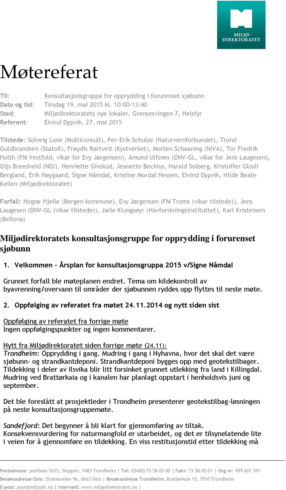 mai 2015 Tilstede: Solveig Lone (Multiconsult), Per-Erik Schulze (Naturvernforbundet), Trond Guldbrandsen (Statoil), Frøydis Rørtveit (Kystverket), Morten Schaaning (NIVA), Tor Fredrik Holth (FM