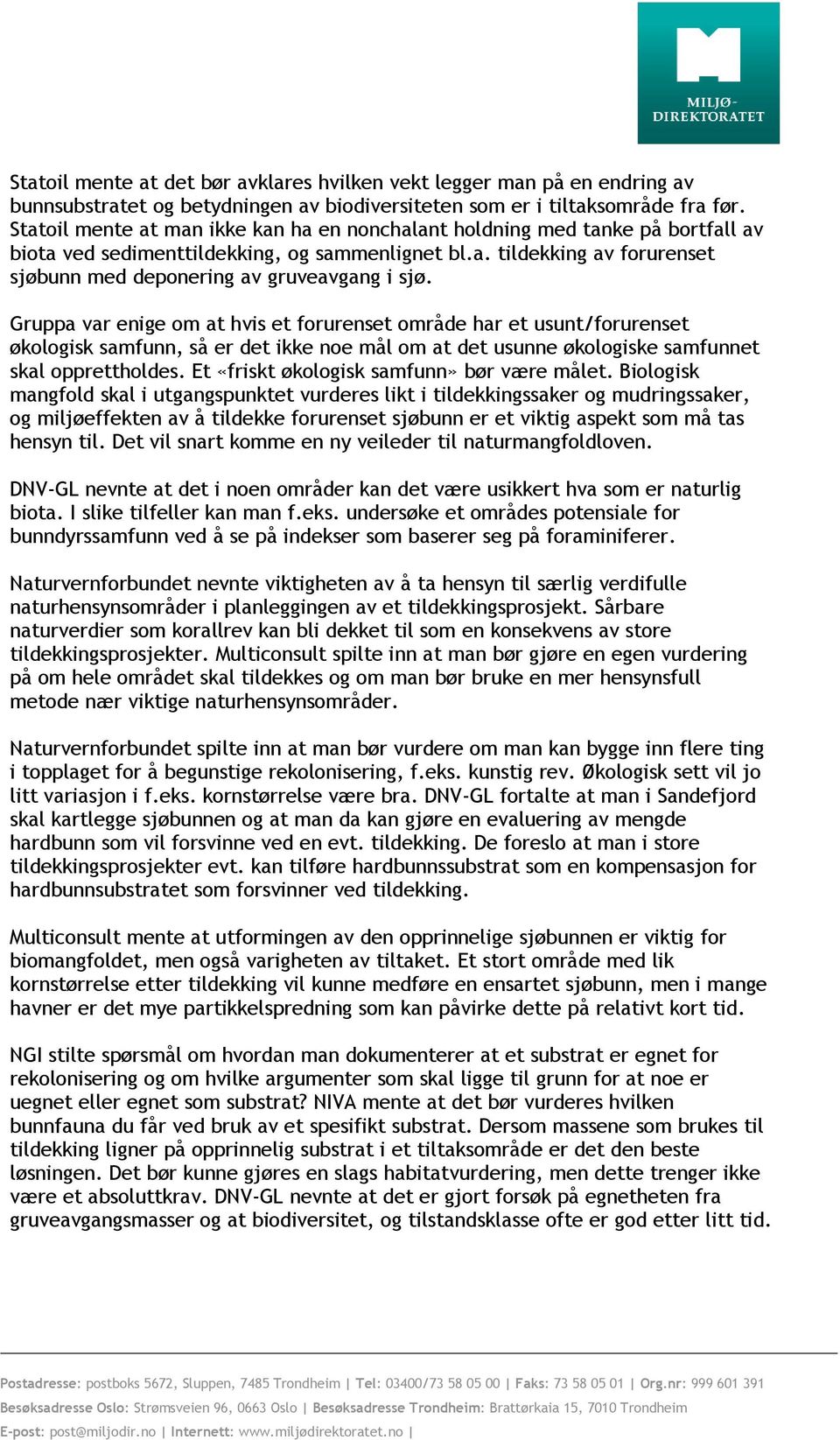 Gruppa var enige om at hvis et forurenset område har et usunt/forurenset økologisk samfunn, så er det ikke noe mål om at det usunne økologiske samfunnet skal opprettholdes.