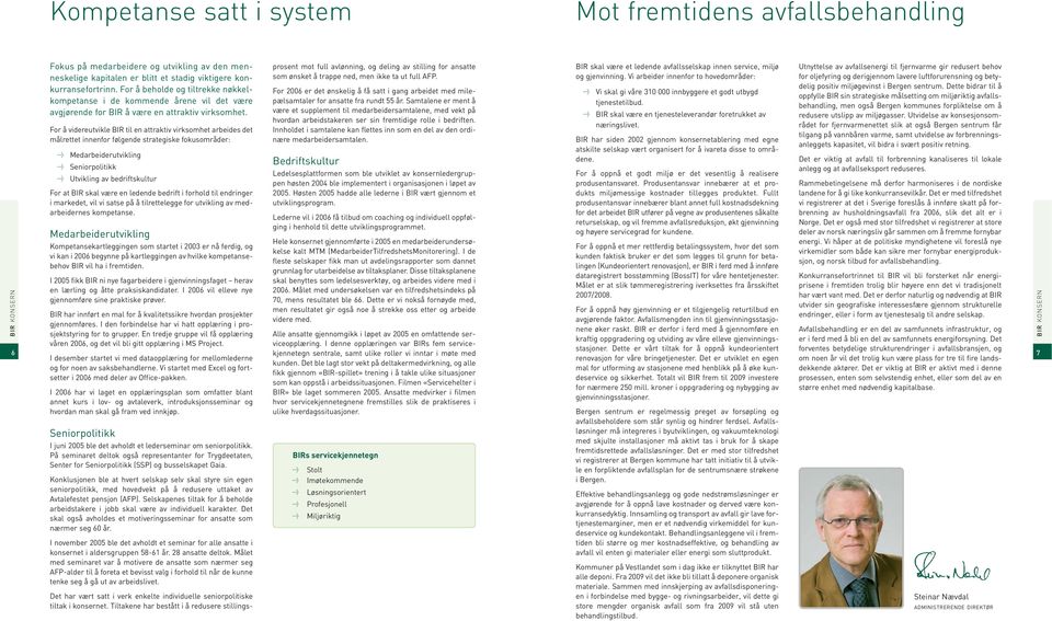 For å videreutvikle BIR til en attraktiv virksomhet arbeides det målrettet innenfor følgende strategiske fokusområder: 1 Medarbeiderutvikling 1 Seniorpolitikk 1 Utvikling av bedriftskultur For at BIR