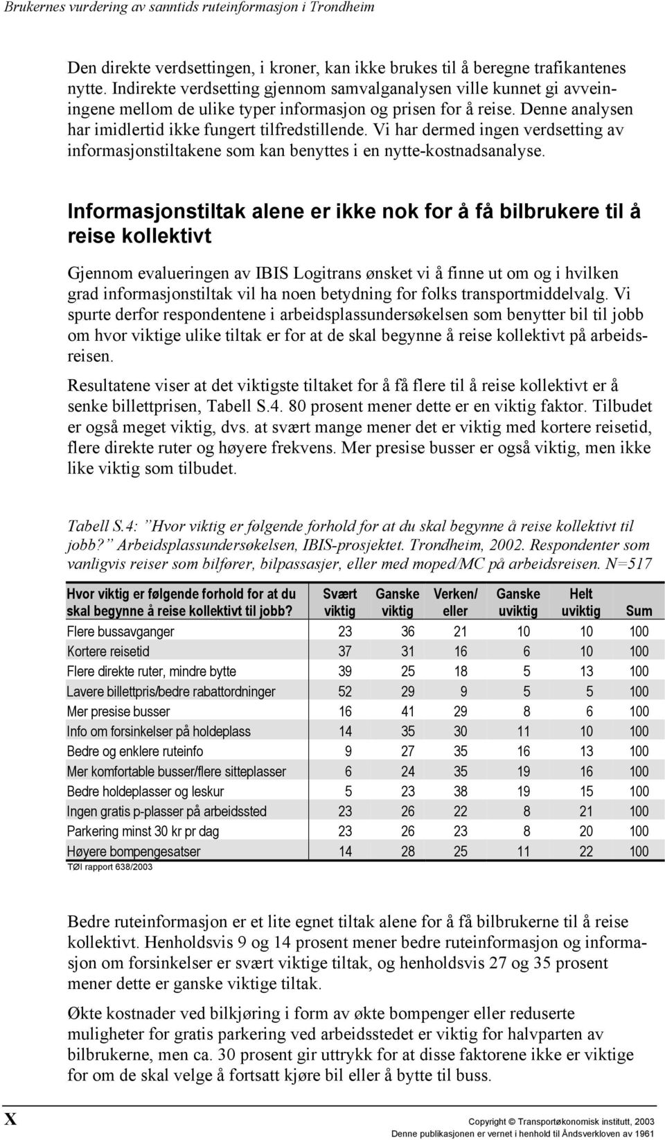 Vi har dermed ingen verdsetting av informasjonstiltakene som kan benyttes i en nytte-kostnadsanalyse.