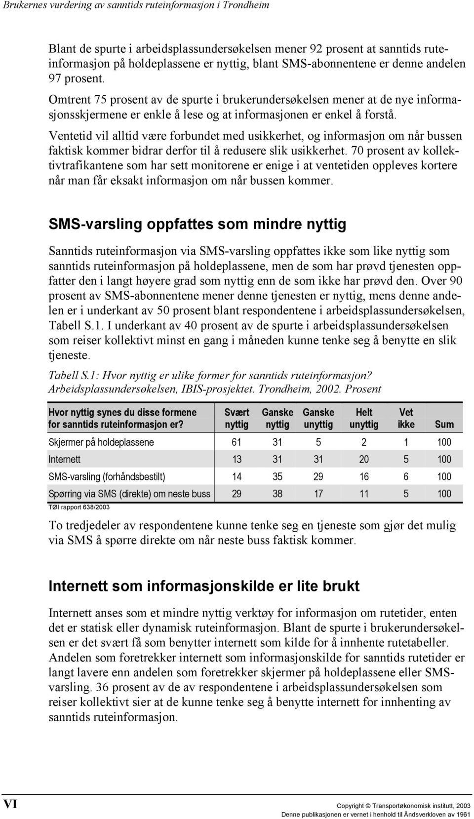 Ventetid vil alltid være forbundet med usikkerhet, og informasjon om når bussen faktisk kommer bidrar derfor til å redusere slik usikkerhet.