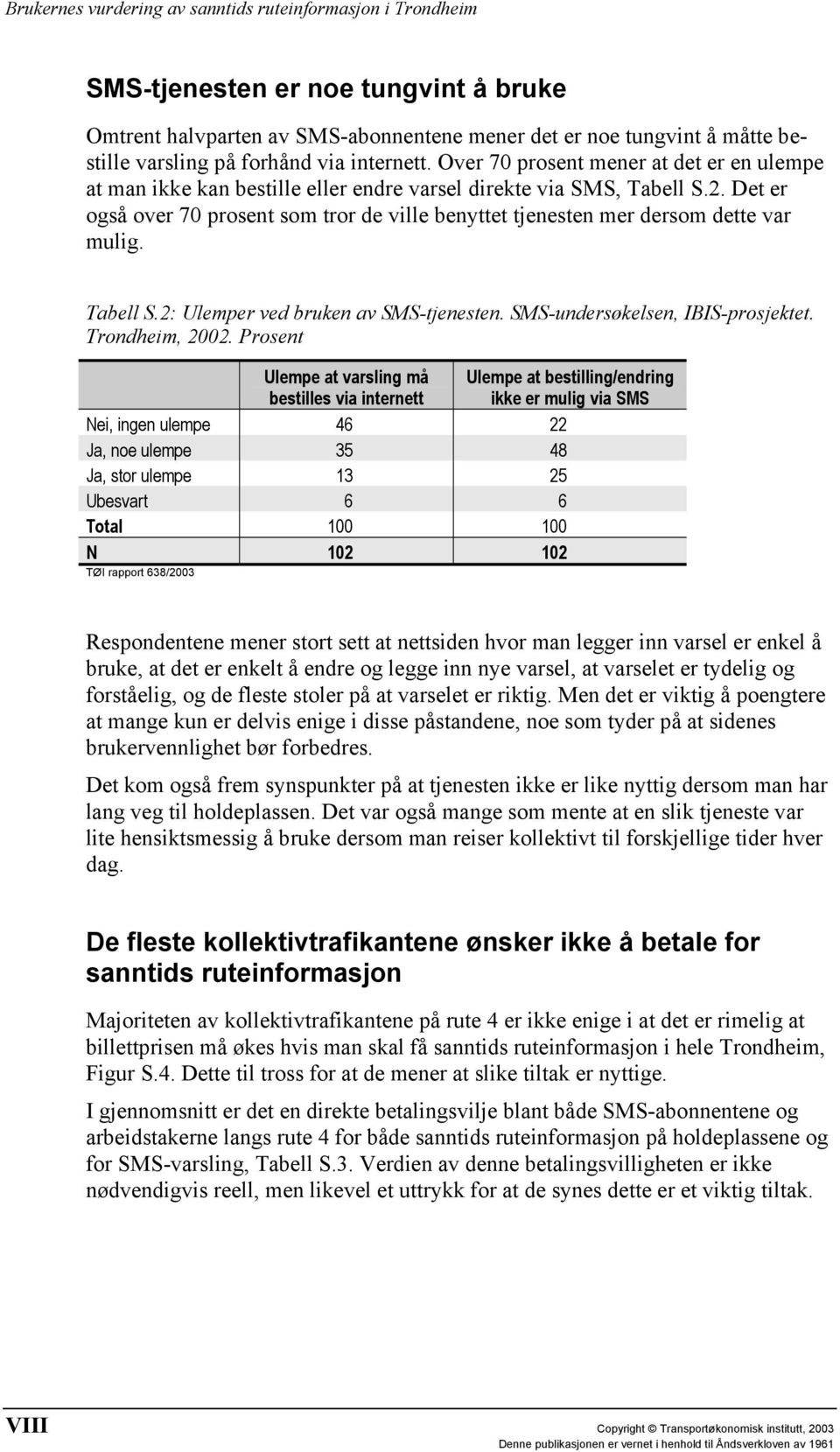 Det er også over 70 prosent som tror de ville benyttet tjenesten mer dersom dette var mulig. Tabell S.2: Ulemper ved bruken av SMS-tjenesten. SMS-undersøkelsen, IBIS-prosjektet. Trondheim, 2002.