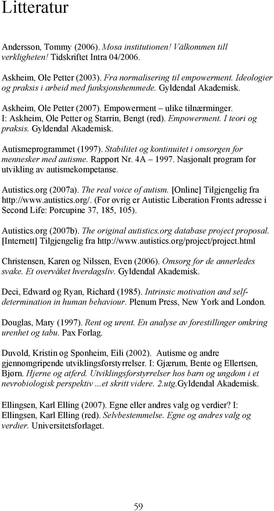 Gyldendal Akademisk. Autismeprogrammet (1997). Stabilitet og kontinuitet i omsorgen for mennesker med autisme. Rapport Nr. 4A 1997. Nasjonalt program for utvikling av autismekompetanse. Autistics.