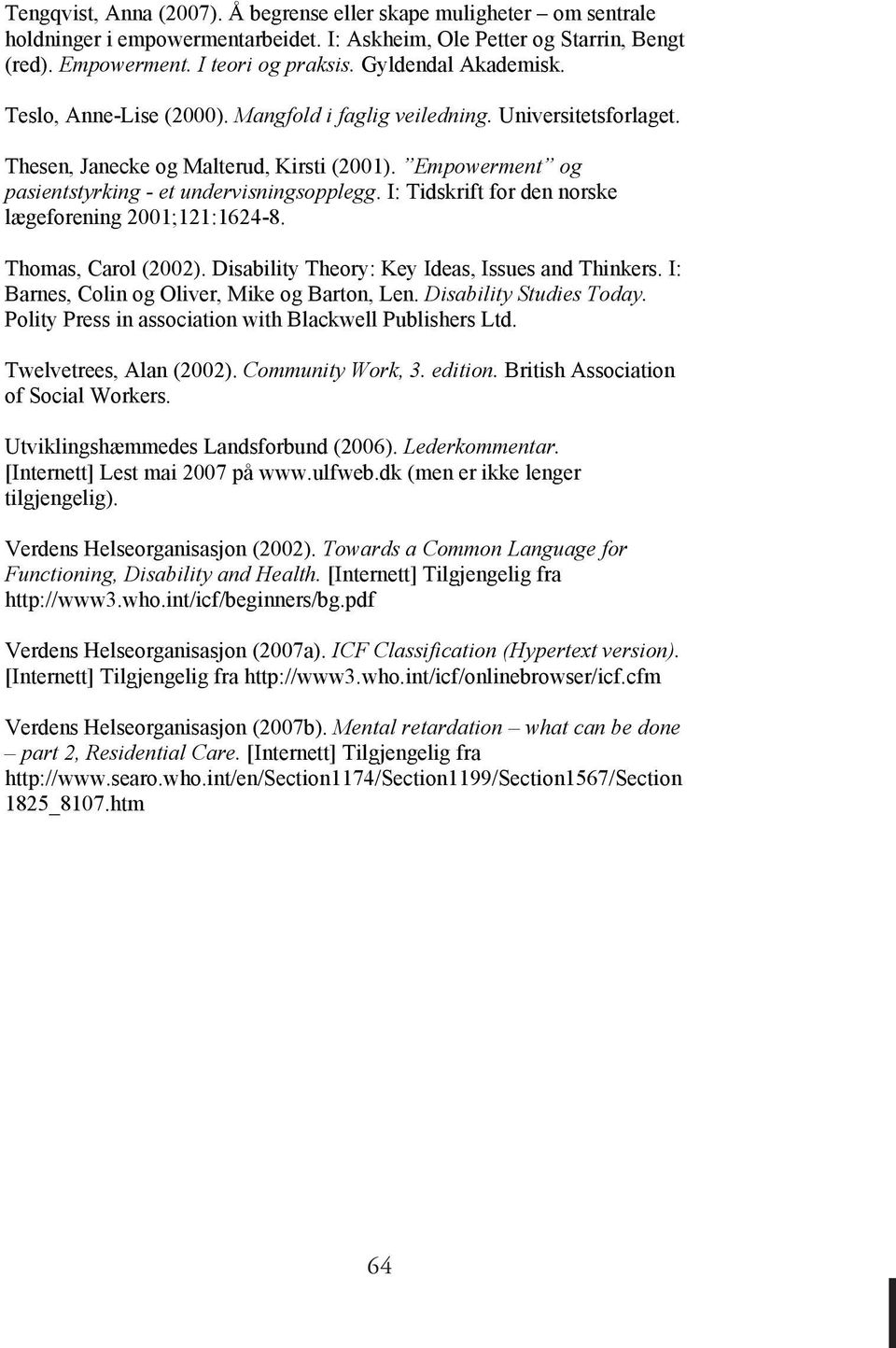 I: Tidskrift for den norske lægeforening 2001;121:1624-8. Thomas, Carol (2002). Disability Theory: Key Ideas, Issues and Thinkers. I: Barnes, Colin og Oliver, Mike og Barton, Len.