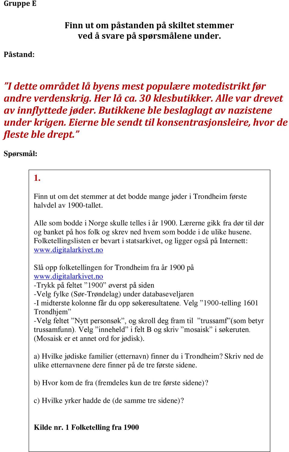 Finn ut om det stemmer at det bodde mange jøder i Trondheim første halvdel av 1900-tallet. Alle som bodde i Norge skulle telles i år 1900.