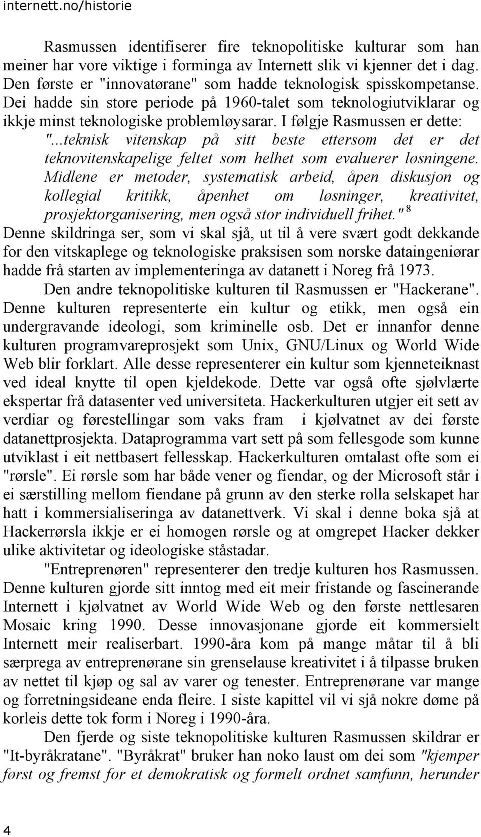 I følgje Rasmussen er dette: "...teknisk vitenskap på sitt beste ettersom det er det teknovitenskapelige feltet som helhet som evaluerer løsningene.