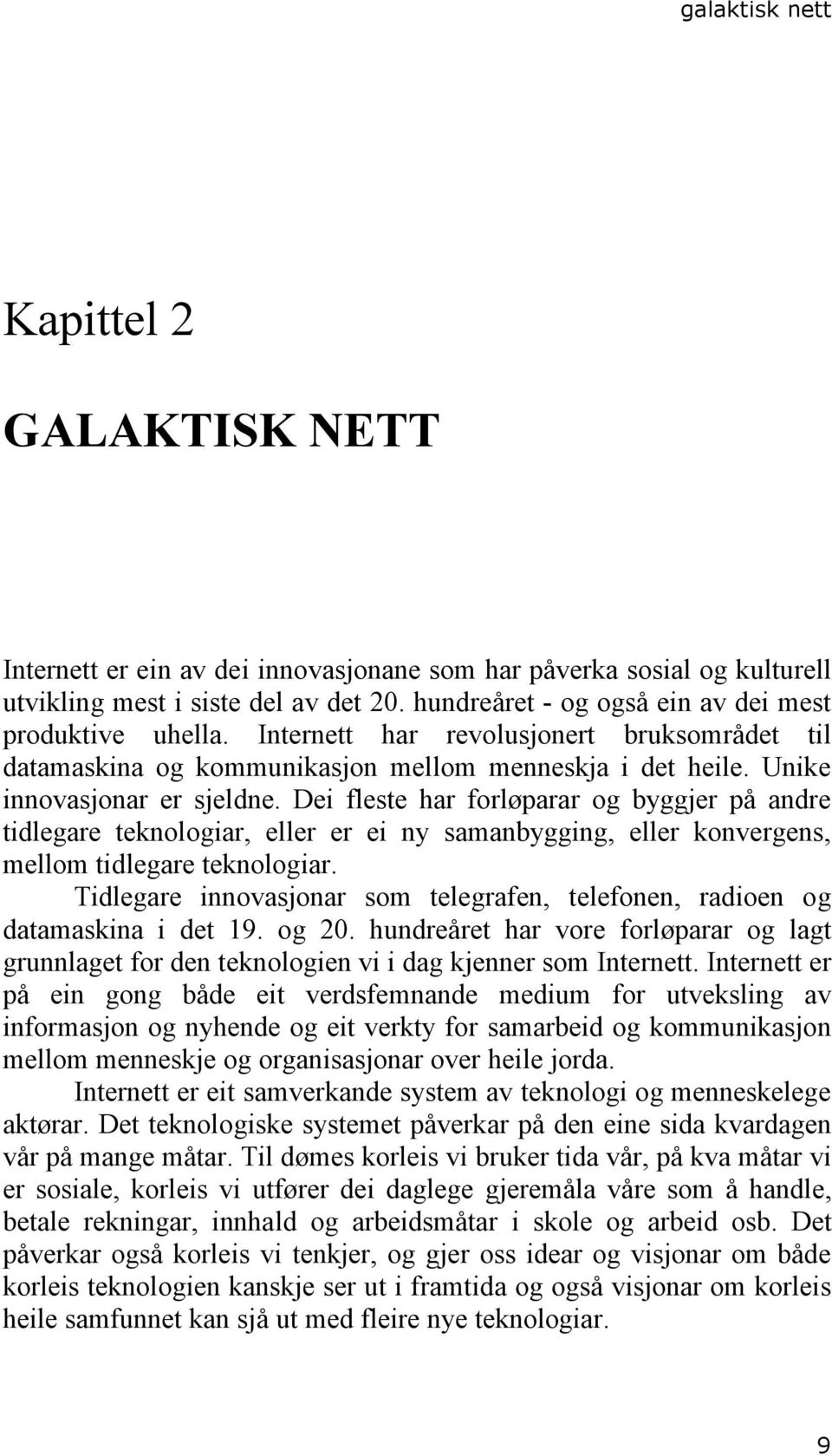 Dei fleste har forløparar og byggjer på andre tidlegare teknologiar, eller er ei ny samanbygging, eller konvergens, mellom tidlegare teknologiar.