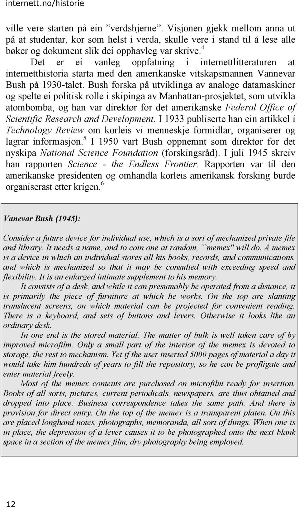 4 Det er ei vanleg oppfatning i internettlitteraturen at internetthistoria starta med den amerikanske vitskapsmannen Vannevar Bush på 1930-talet.