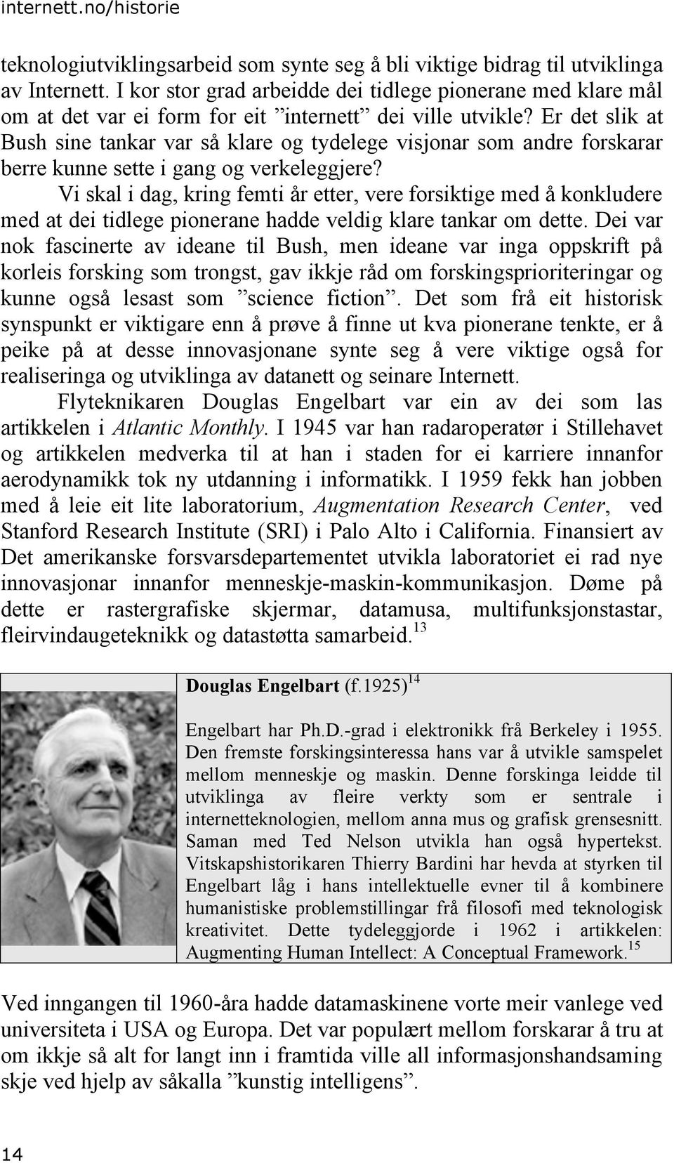 Er det slik at Bush sine tankar var så klare og tydelege visjonar som andre forskarar berre kunne sette i gang og verkeleggjere?