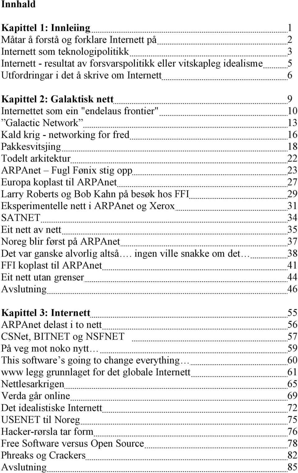 Fugl Fønix stig opp 23 Europa koplast til ARPAnet 27 Larry Roberts og Bob Kahn på besøk hos FFI 29 Eksperimentelle nett i ARPAnet og Xerox 31 SATNET 34 Eit nett av nett 35 Noreg blir først på ARPAnet