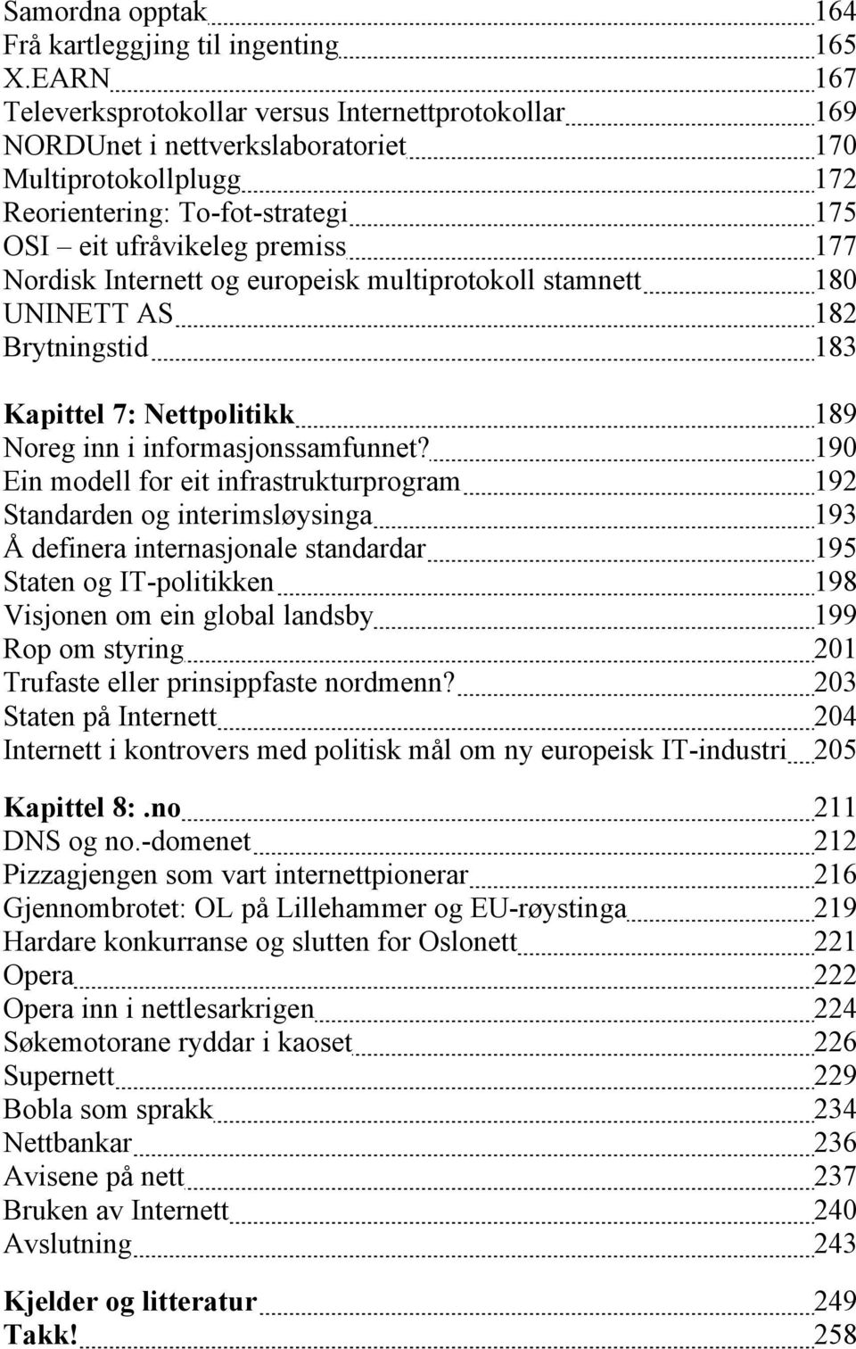 Internett og europeisk multiprotokoll stamnett 180 UNINETT AS 182 Brytningstid 183 Kapittel 7: Nettpolitikk 189 Noreg inn i informasjonssamfunnet?