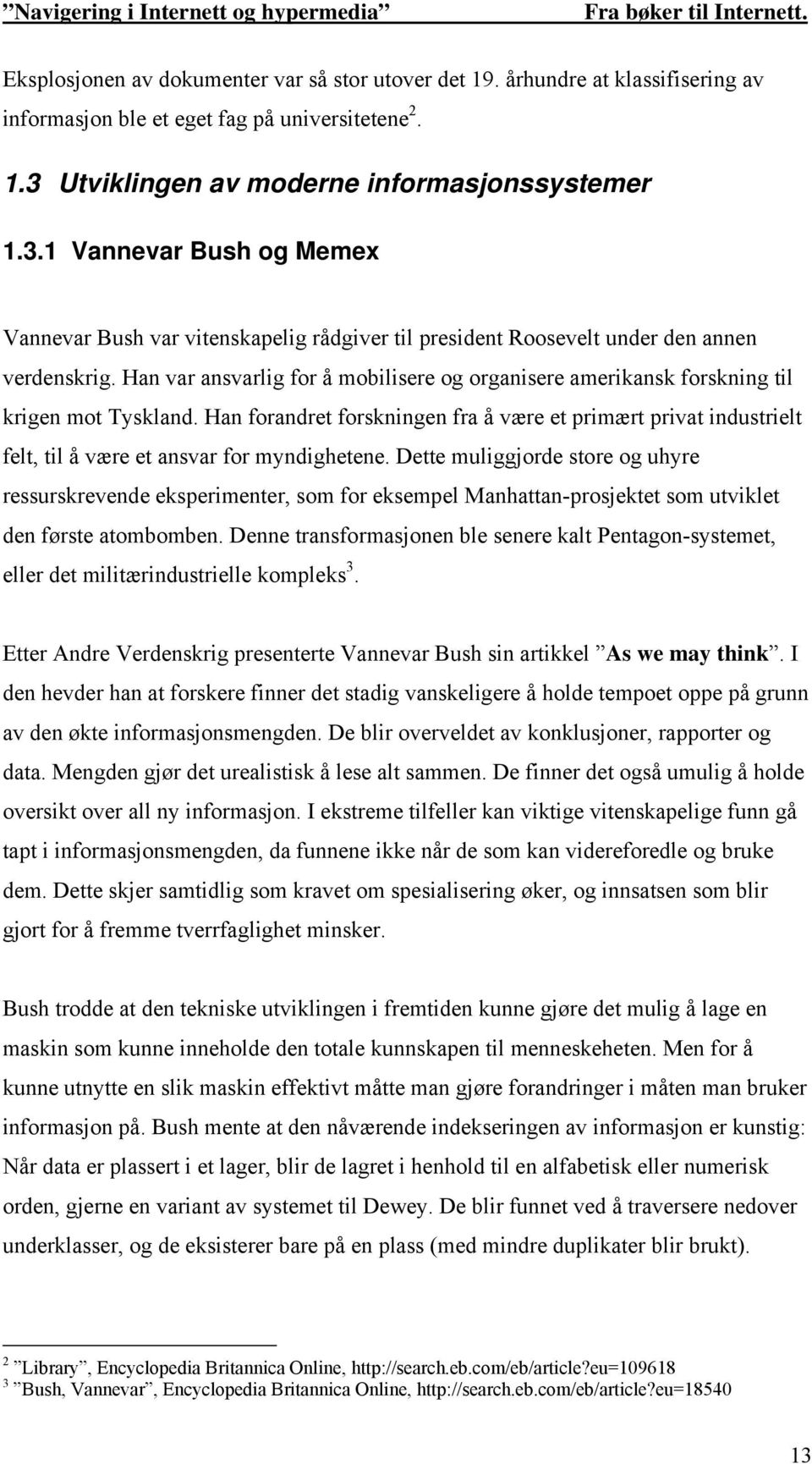 Han var ansvarlig for å mobilisere og organisere amerikansk forskning til krigen mot Tyskland.