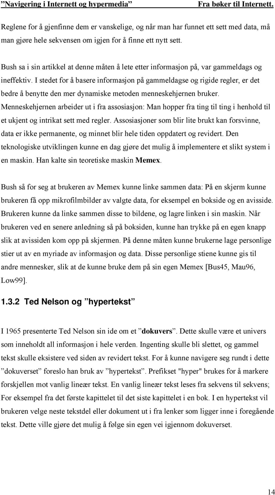 I stedet for å basere informasjon på gammeldagse og rigide regler, er det bedre å benytte den mer dynamiske metoden menneskehjernen bruker.