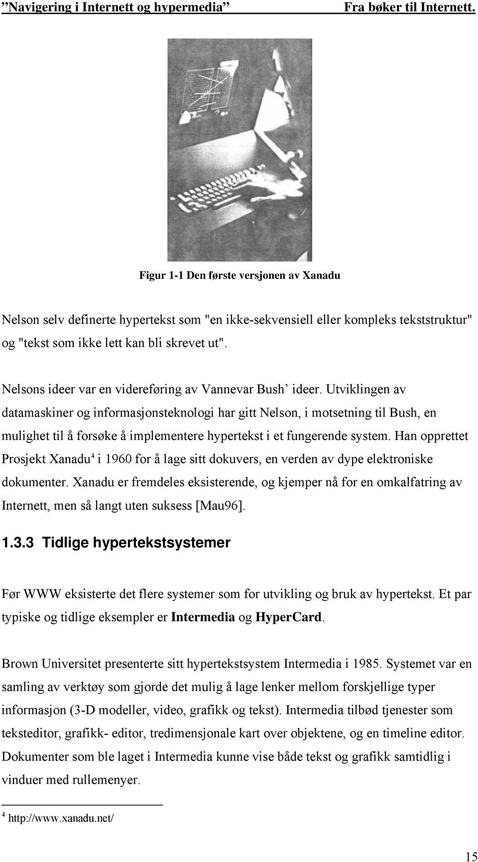 Utviklingen av datamaskiner og informasjonsteknologi har gitt Nelson, i motsetning til Bush, en mulighet til å forsøke å implementere hypertekst i et fungerende system.