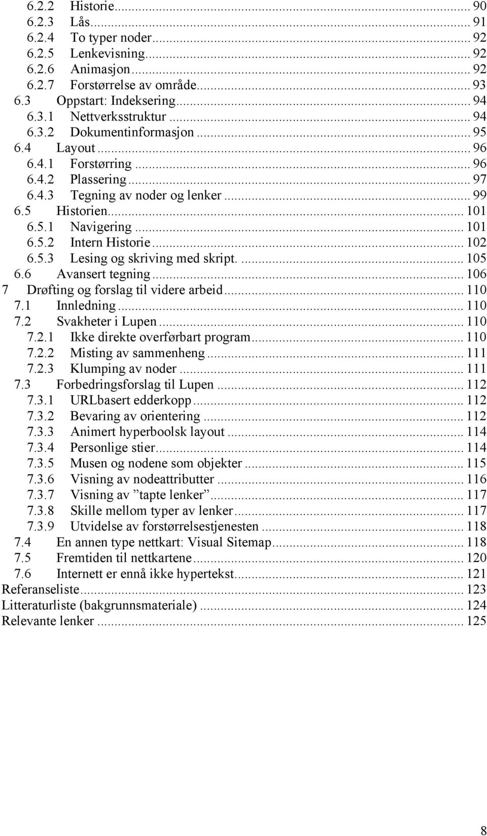 .. 102 6.5.3 Lesing og skriving med skript.... 105 6.6 Avansert tegning... 106 7 Drøfting og forslag til videre arbeid... 110 7.1 Innledning... 110 7.2 Svakheter i Lupen... 110 7.2.1 Ikke direkte overførbart program.