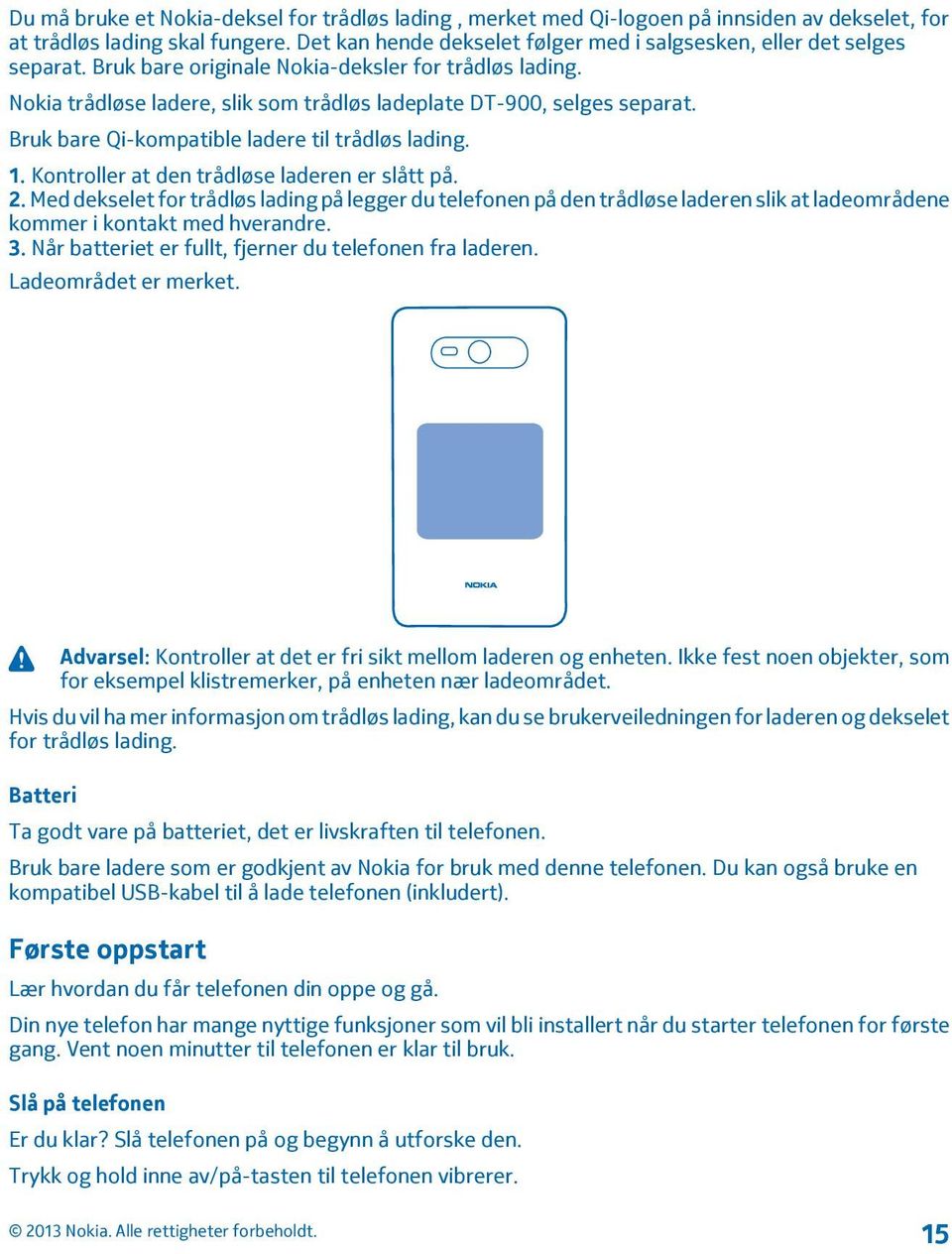 Nokia trådløse ladere, slik som trådløs ladeplate DT-900, selges separat. Bruk bare Qi-kompatible ladere til trådløs lading. 1. Kontroller at den trådløse laderen er slått på. 2.