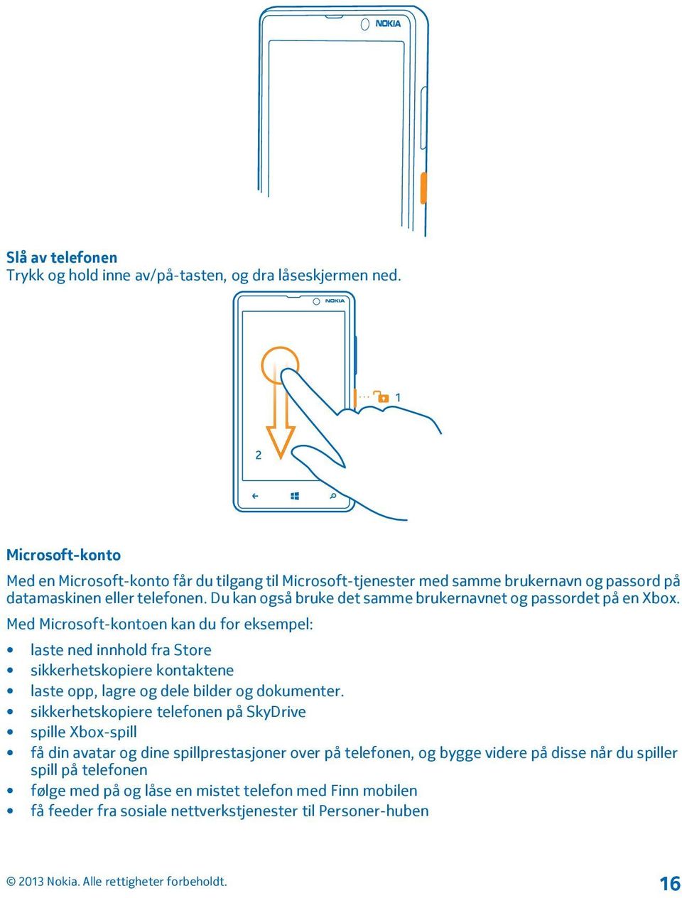 Du kan også bruke det samme brukernavnet og passordet på en Xbox.