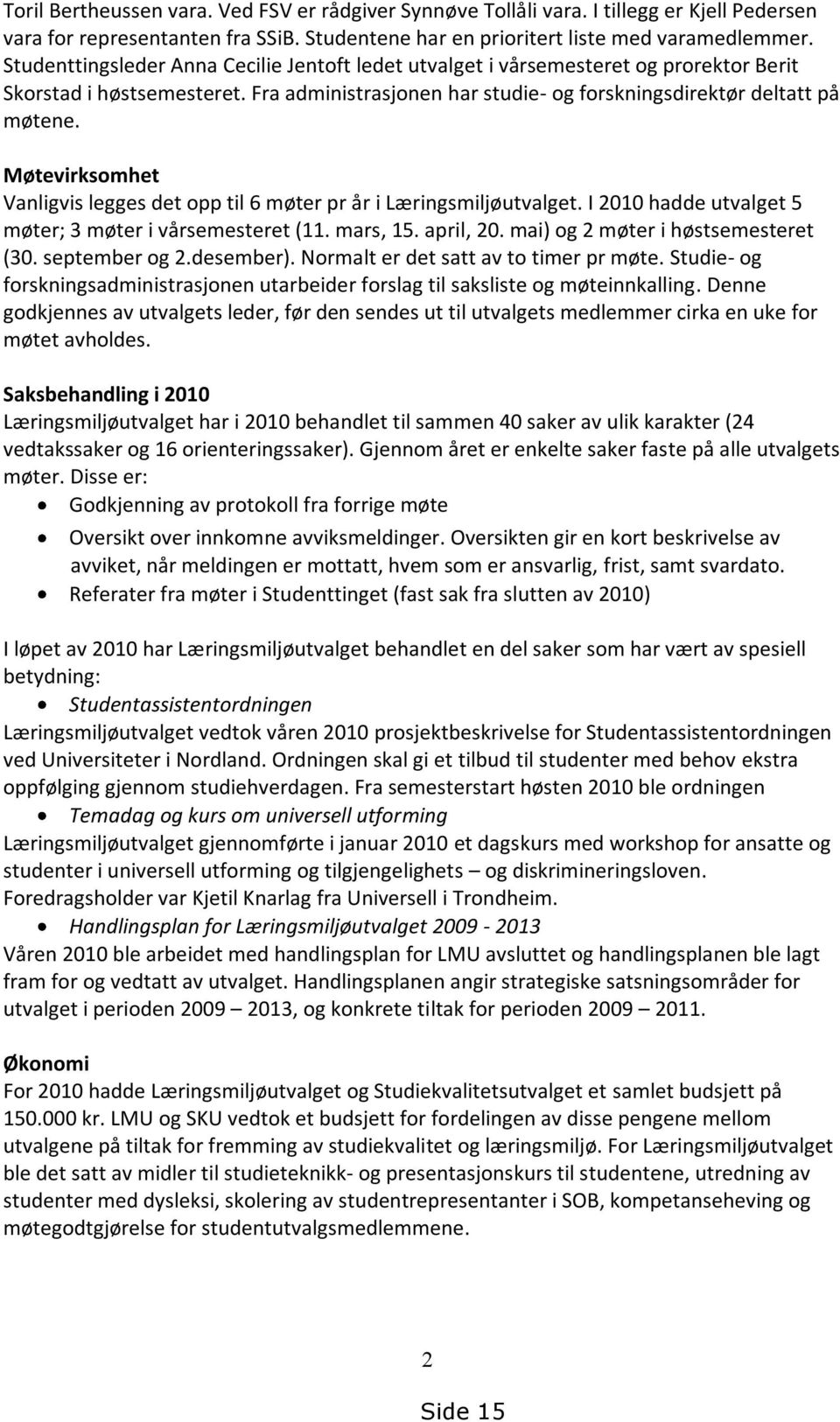 Møtevirksomhet Vanligvis legges det opp til 6 møter pr år i Læringsmiljøutvalget. I 2010 hadde utvalget 5 møter; 3 møter i vårsemesteret (11. mars, 15. april, 20. mai) og 2 møter i høstsemesteret (30.