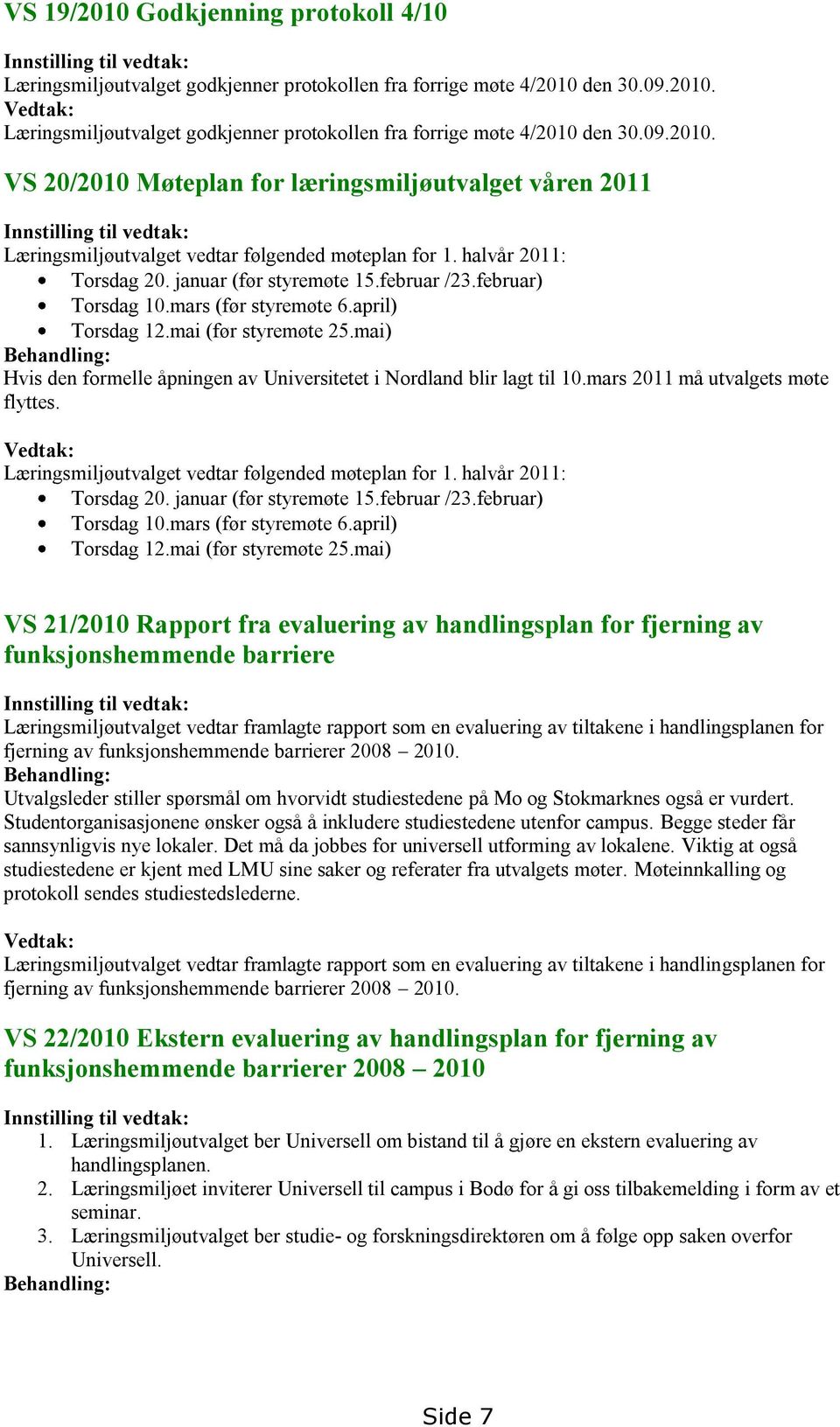 februar /23.februar) Torsdag 10.mars (før styremøte 6.april) Torsdag 12.mai (før styremøte 25.mai) Behandling: Hvis den formelle åpningen av Universitetet i Nordland blir lagt til 10.