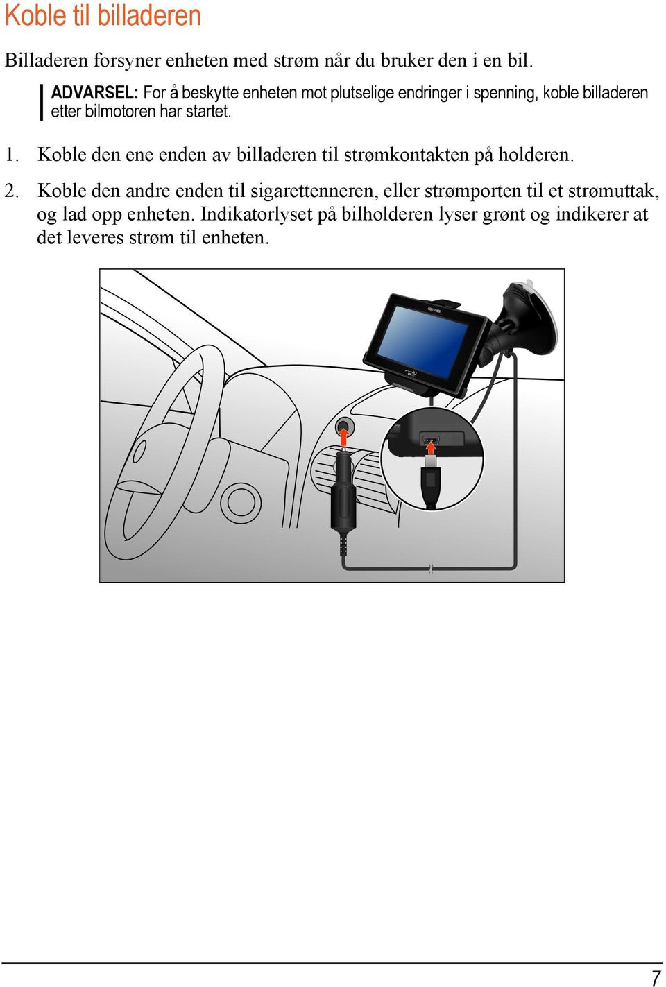 1. Koble den ene enden av billaderen til strømkontakten på holderen. 2.