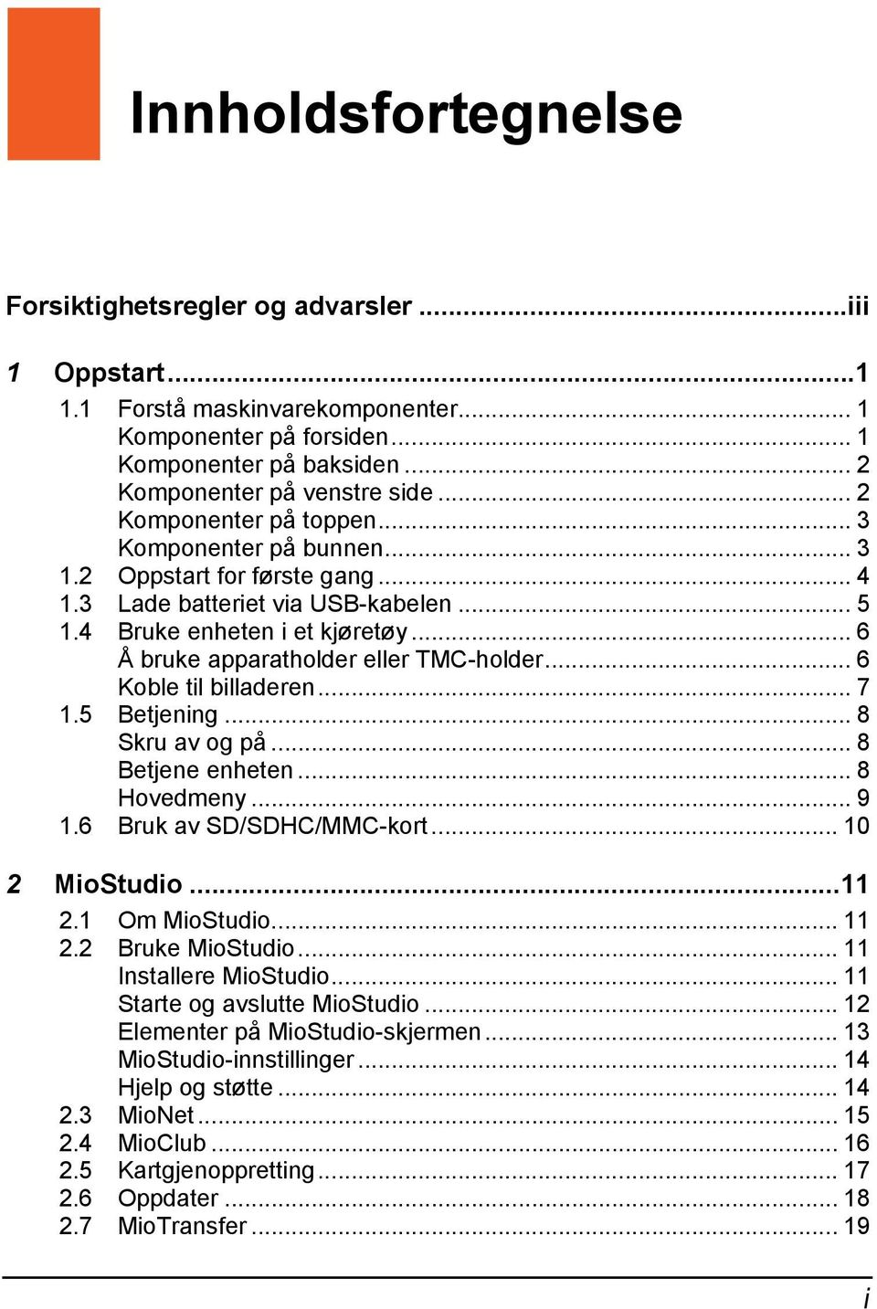 .. 6 Å bruke apparatholder eller TMC-holder... 6 Koble til billaderen... 7 1.5 Betjening... 8 Skru av og på... 8 Betjene enheten... 8 Hovedmeny... 9 1.6 Bruk av SD/SDHC/MMC-kort... 10 2 MioStudio.