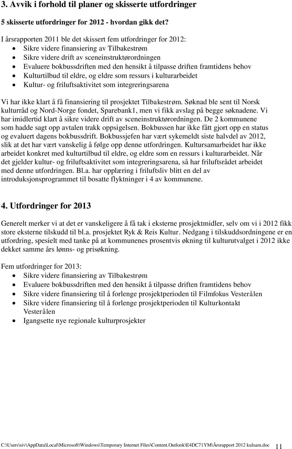 tilpasse driften framtidens behov Kulturtilbud til eldre, og eldre som ressurs i kulturarbeidet Kultur- og friluftsaktivitet som integreringsarena Vi har ikke klart å få finansiering til prosjektet