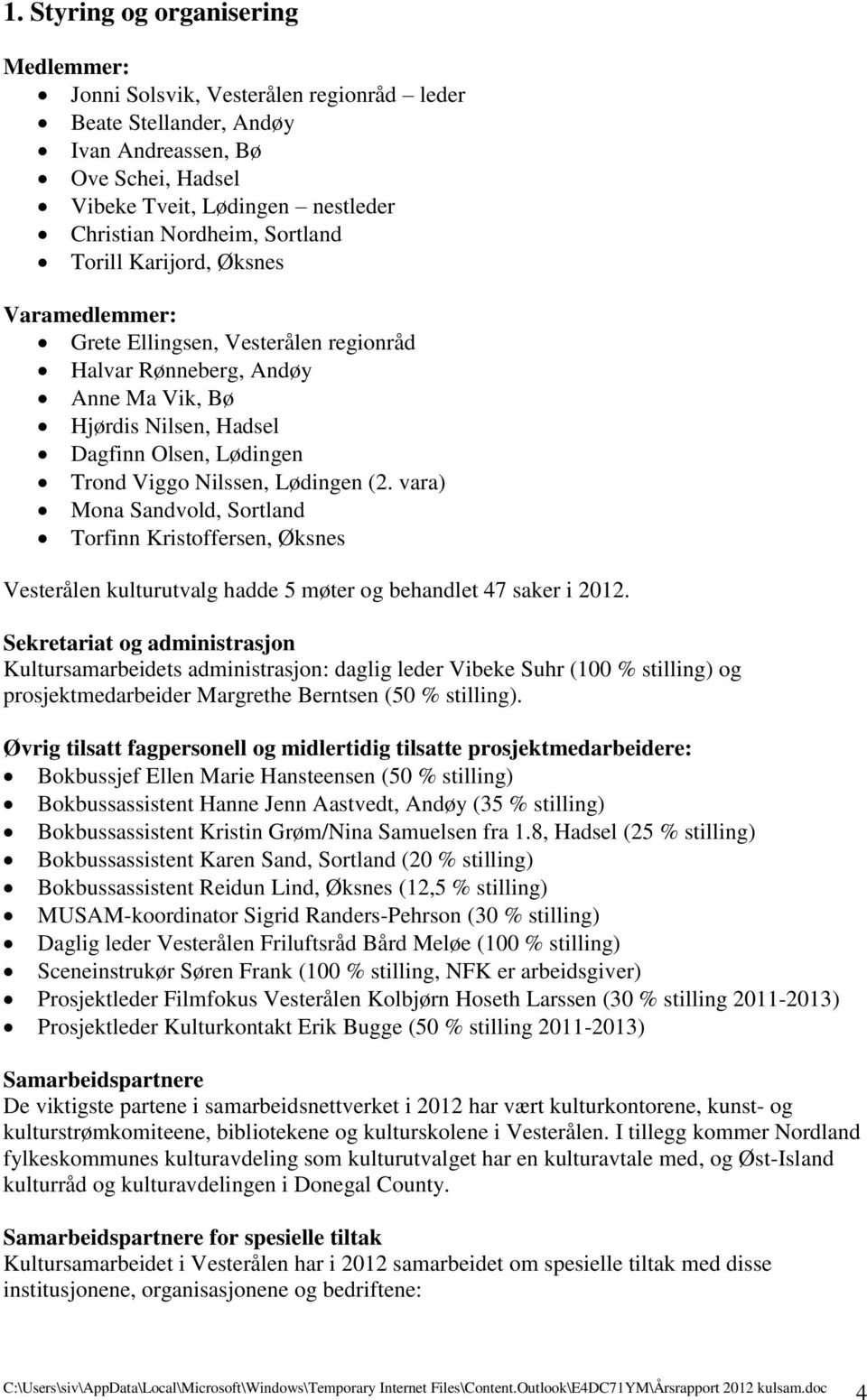 Lødingen (2. vara) Mona Sandvold, Sortland Torfinn Kristoffersen, Øksnes Vesterålen kulturutvalg hadde 5 møter og behandlet 47 saker i 2012.