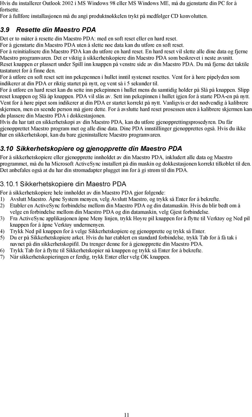 9 Resette din Maestro PDA Det er to måter å resette din Maestro PDA: med en soft reset eller en hard reset. For å gjenstarte din Maestro PDA uten å slette noe data kan du utføre en soft reset.