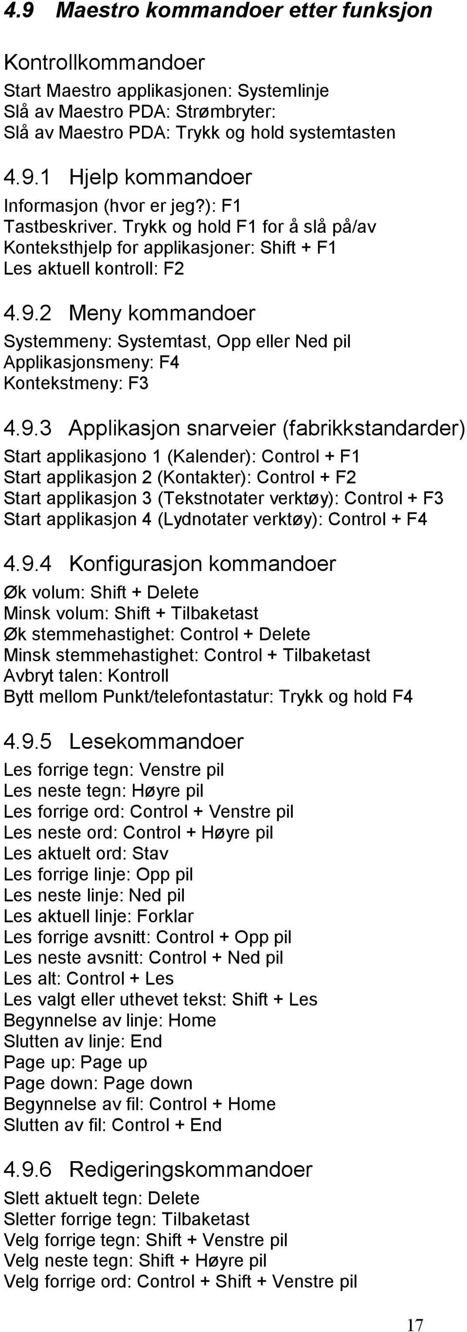 2 Meny kommandoer Systemmeny: Systemtast, Opp eller Ned pil Applikasjonsmeny: F4 Kontekstmeny: F3 4.9.