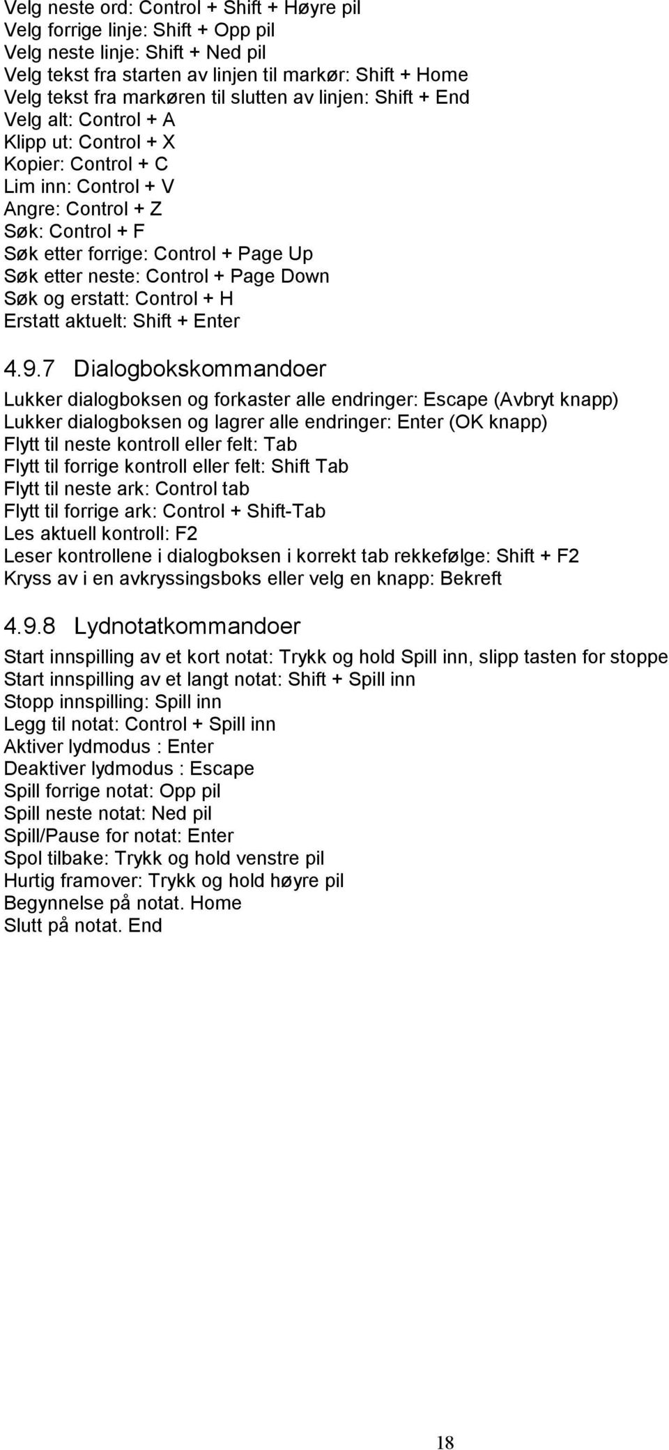 neste: Control + Page Down Søk og erstatt: Control + H Erstatt aktuelt: Shift + Enter 4.9.