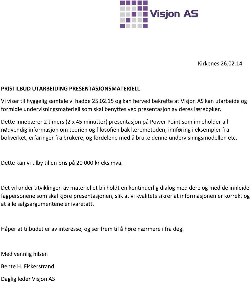 erfaringer fra brukere, og fordelene med å bruke denne undervisningsmodellen etc. Dette kan vi tilby til en pris på 20 000 kr eks mva.