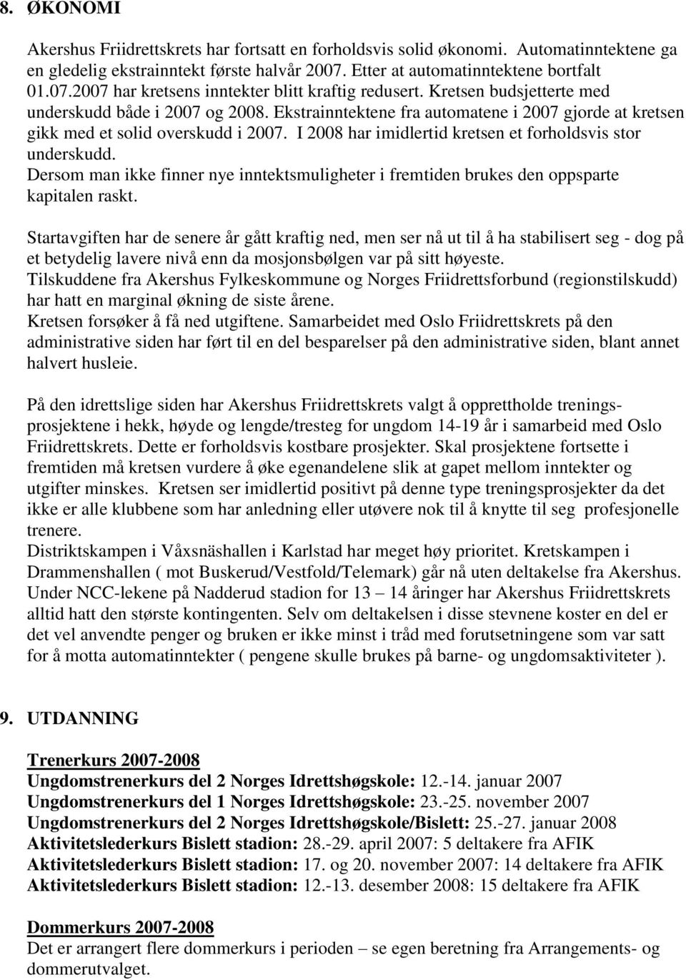 I 2008 har imidlertid kretsen et forholdsvis stor underskudd. Dersom man ikke finner nye inntektsmuligheter i fremtiden brukes den oppsparte kapitalen raskt.