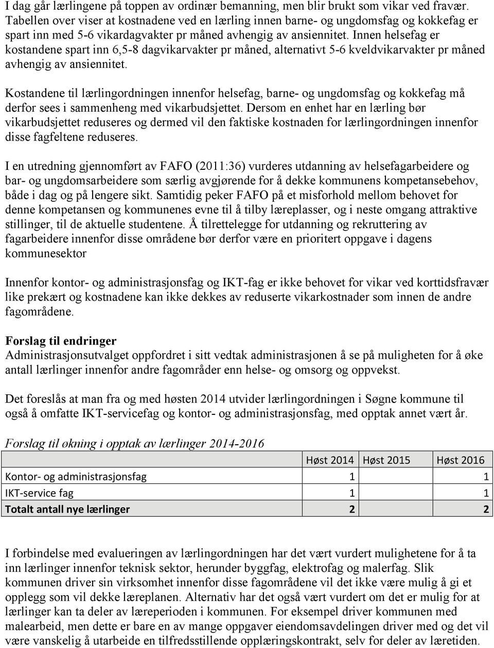 Innen helsefag er kostandene spart inn 6,5-8 dagvikarvakter pr måned, alternativt 5-6 kveldvikarvakter pr måned avhengig av ansiennitet.