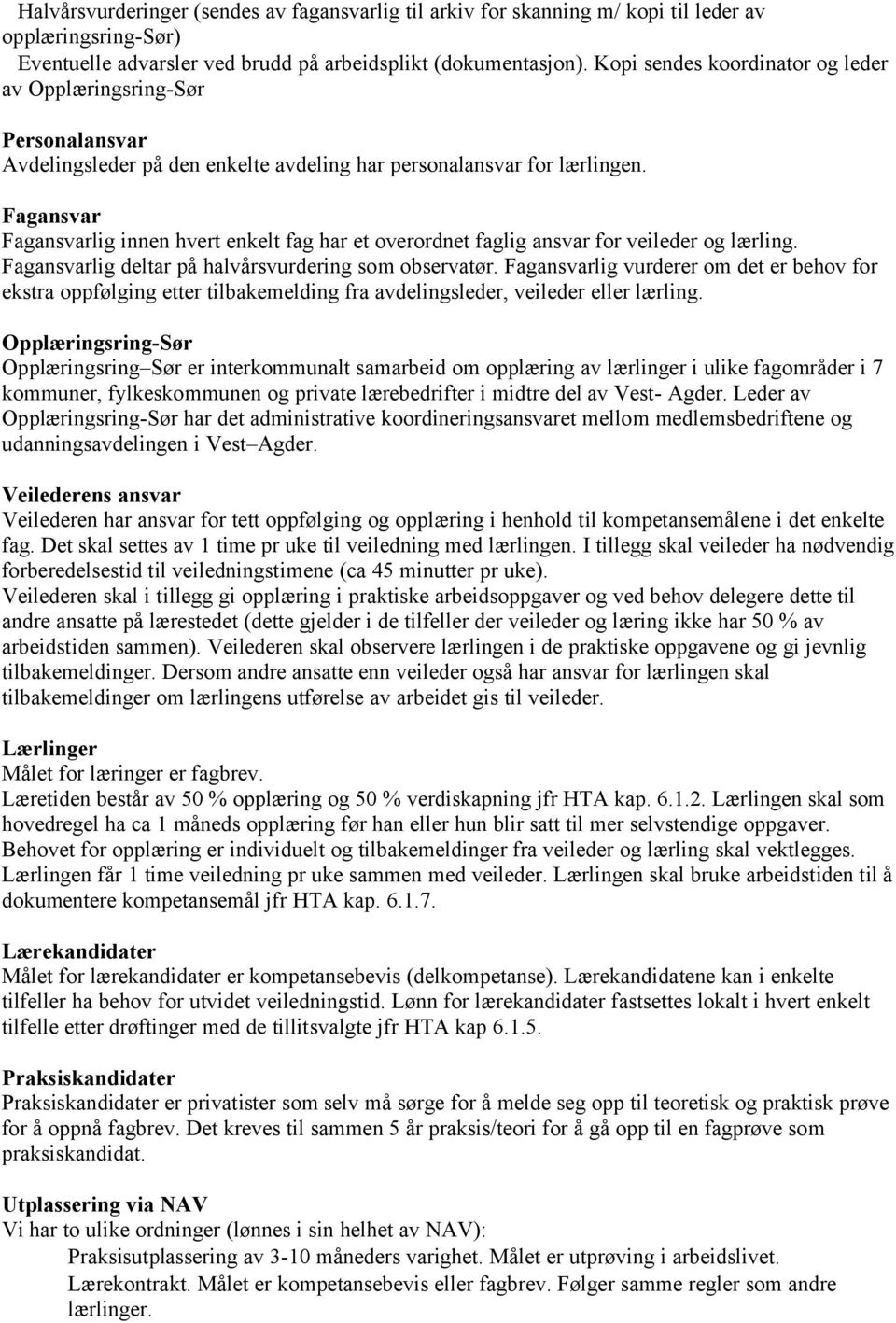 Fagansvar Fagansvarlig innen hvert enkelt fag har et overordnet faglig ansvar for veileder og lærling. Fagansvarlig deltar på halvårsvurdering som observatør.