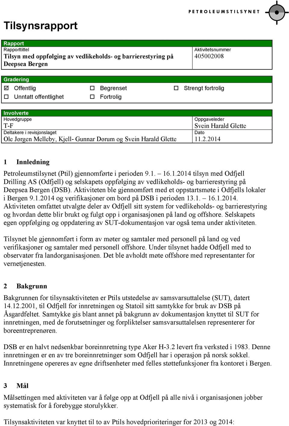 2014 Dato 1 Innledning Petroleumstilsynet (Ptil) gjennomførte i perioden 9.1. 16.1.2014 tilsyn med Odfjell Drilling AS (Odfjell) og selskapets oppfølging av vedlikeholds- og barrierestyring på Deepsea Bergen (DSB).