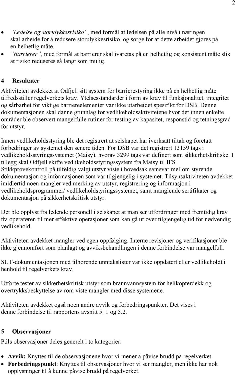 4 Resultater Aktiviteten avdekket at Odfjell sitt system for barrierestyring ikke på en helhetlig måte tilfredsstiller regelverkets krav.