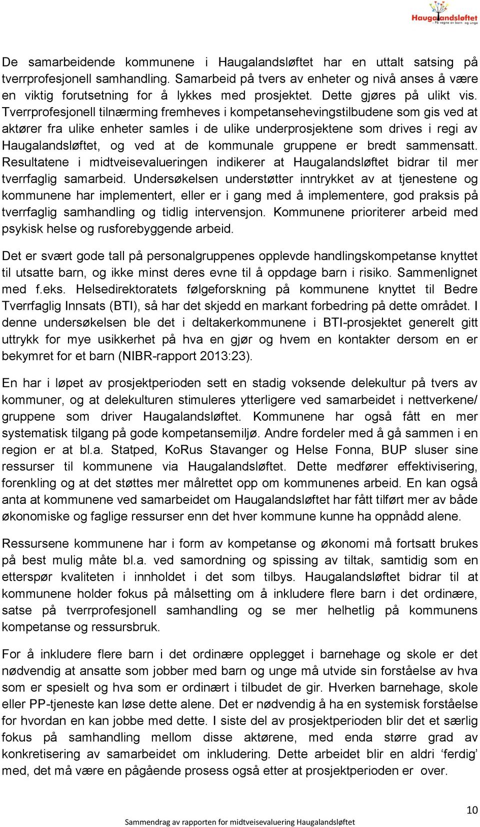 Tverrprofesjonell tilnærming fremheves i kompetansehevingstilbudene som gis ved at aktører fra ulike enheter samles i de ulike underprosjektene som drives i regi av Haugalandsløftet, og ved at de