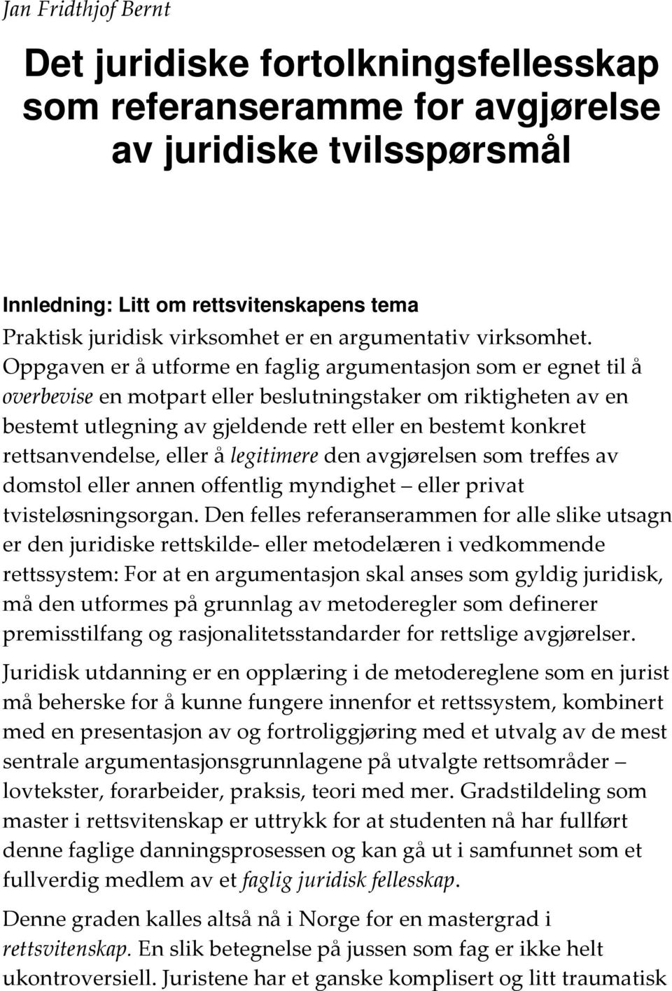 Oppgaven er å utforme en faglig argumentasjon som er egnet til å overbevise en motpart eller beslutningstaker om riktigheten av en bestemt utlegning av gjeldende rett eller en bestemt konkret