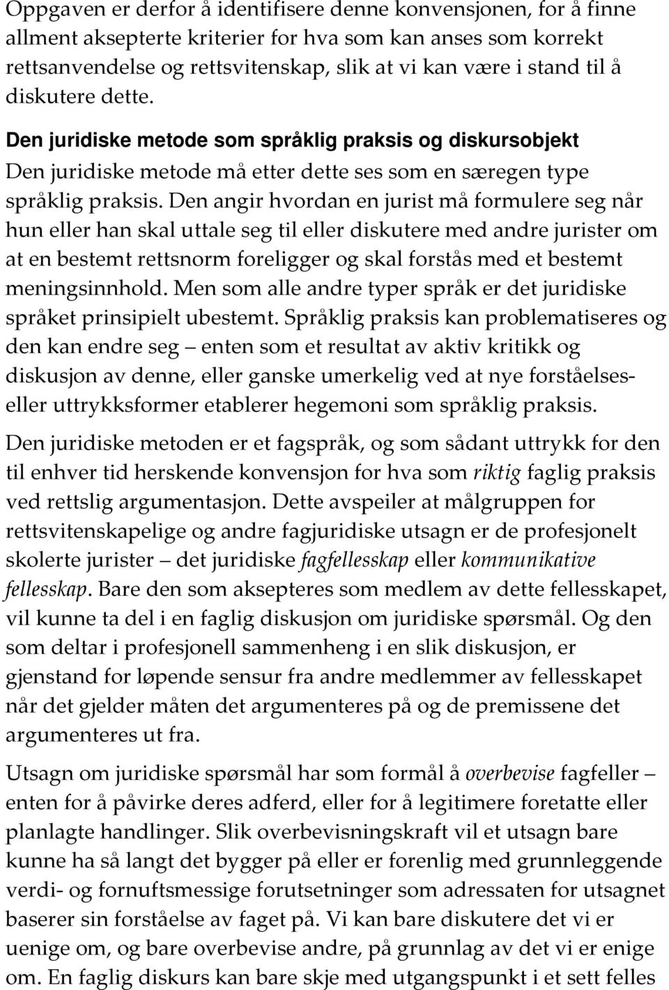 Den angir hvordan en jurist må formulere seg når hun eller han skal uttale seg til eller diskutere med andre jurister om at en bestemt rettsnorm foreligger og skal forstås med et bestemt