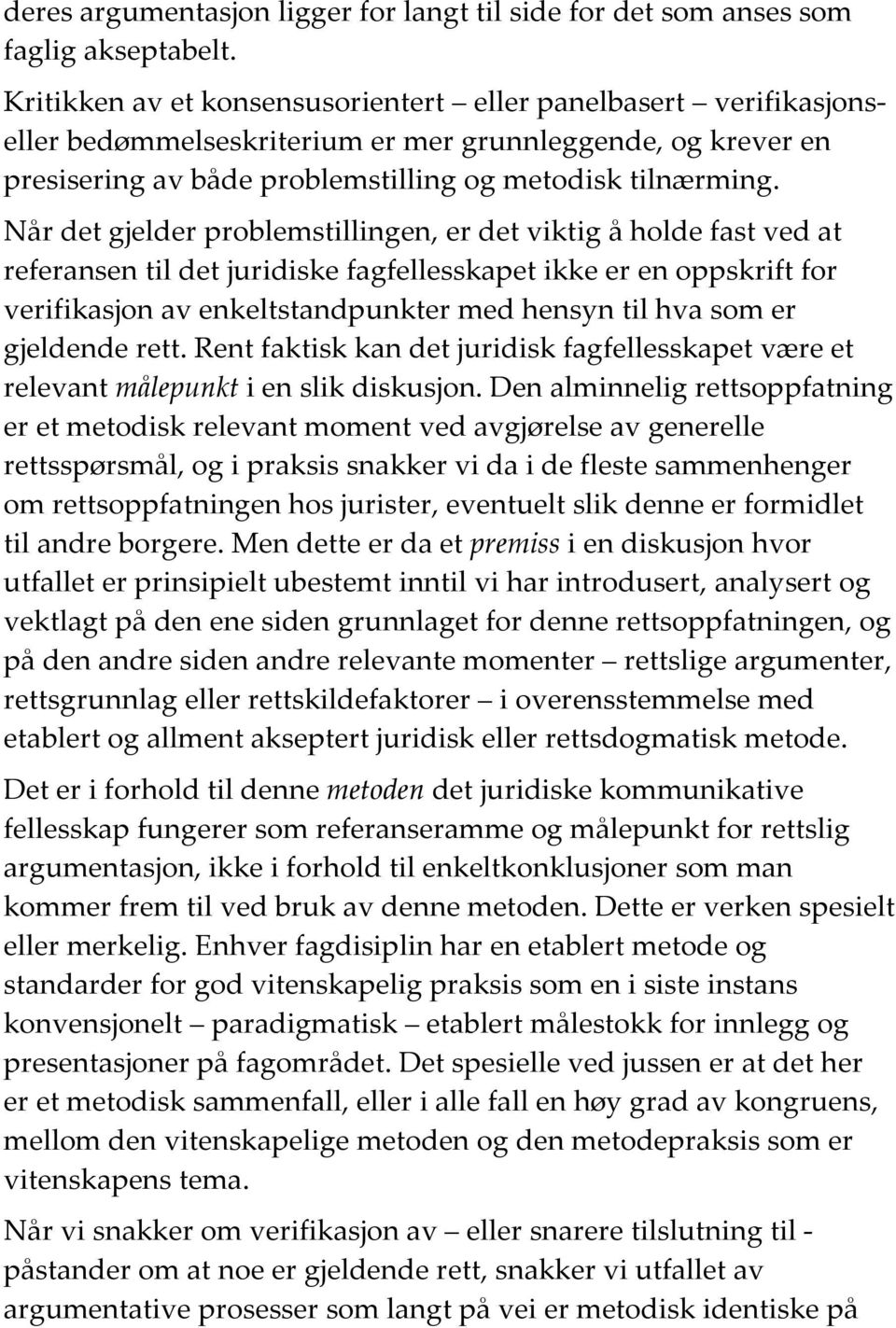 Når det gjelder problemstillingen, er det viktig å holde fast ved at referansen til det juridiske fagfellesskapet ikke er en oppskrift for verifikasjon av enkeltstandpunkter med hensyn til hva som er