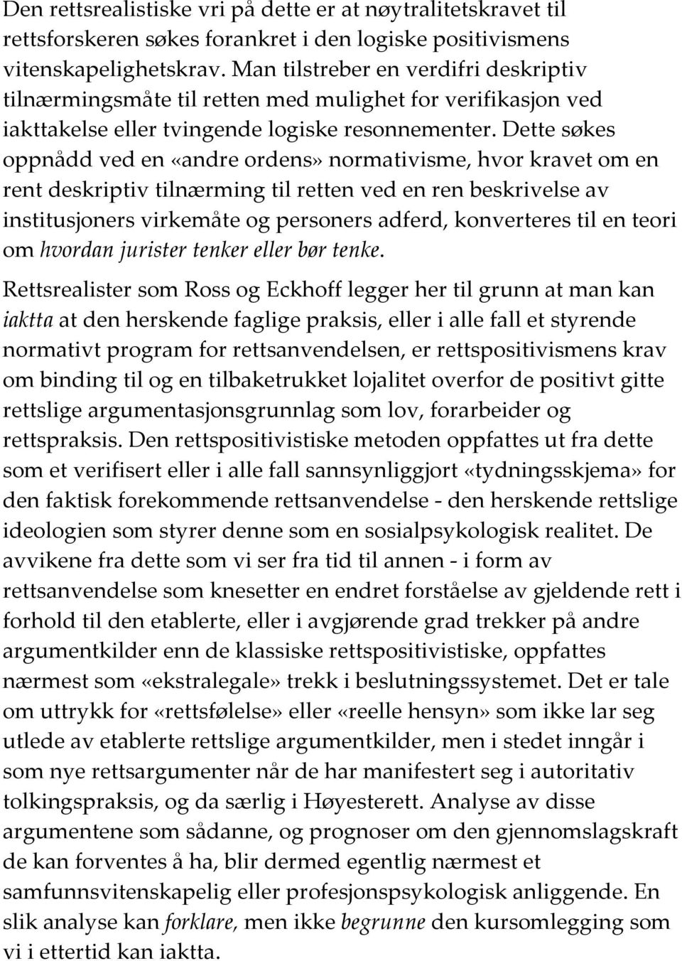 Dette søkes oppnådd ved en «andre ordens» normativisme, hvor kravet om en rent deskriptiv tilnærming til retten ved en ren beskrivelse av institusjoners virkemåte og personers adferd, konverteres til