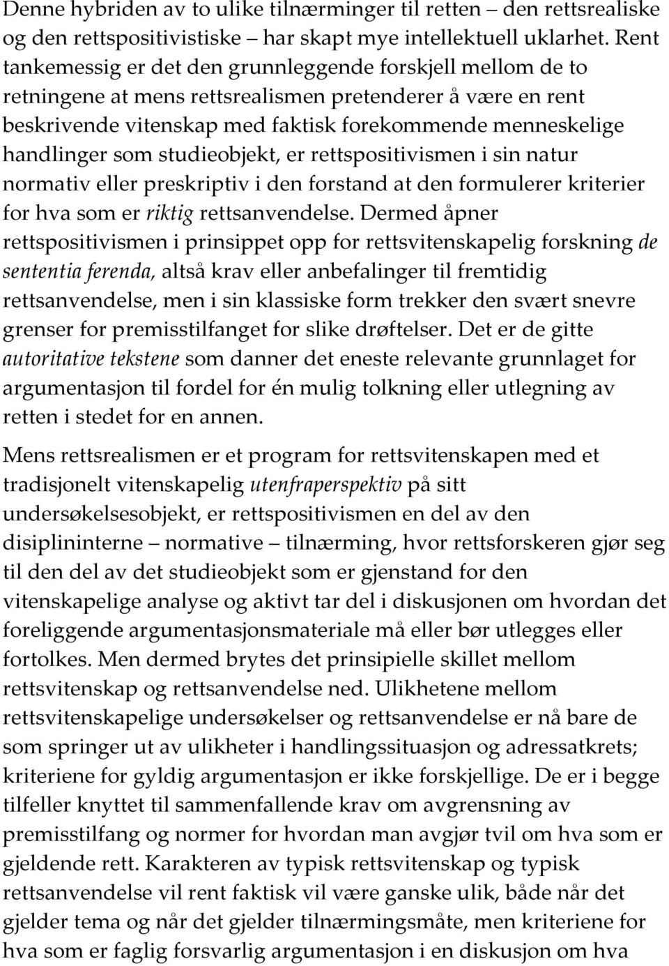 som studieobjekt, er rettspositivismen i sin natur normativ eller preskriptiv i den forstand at den formulerer kriterier for hva som er riktig rettsanvendelse.