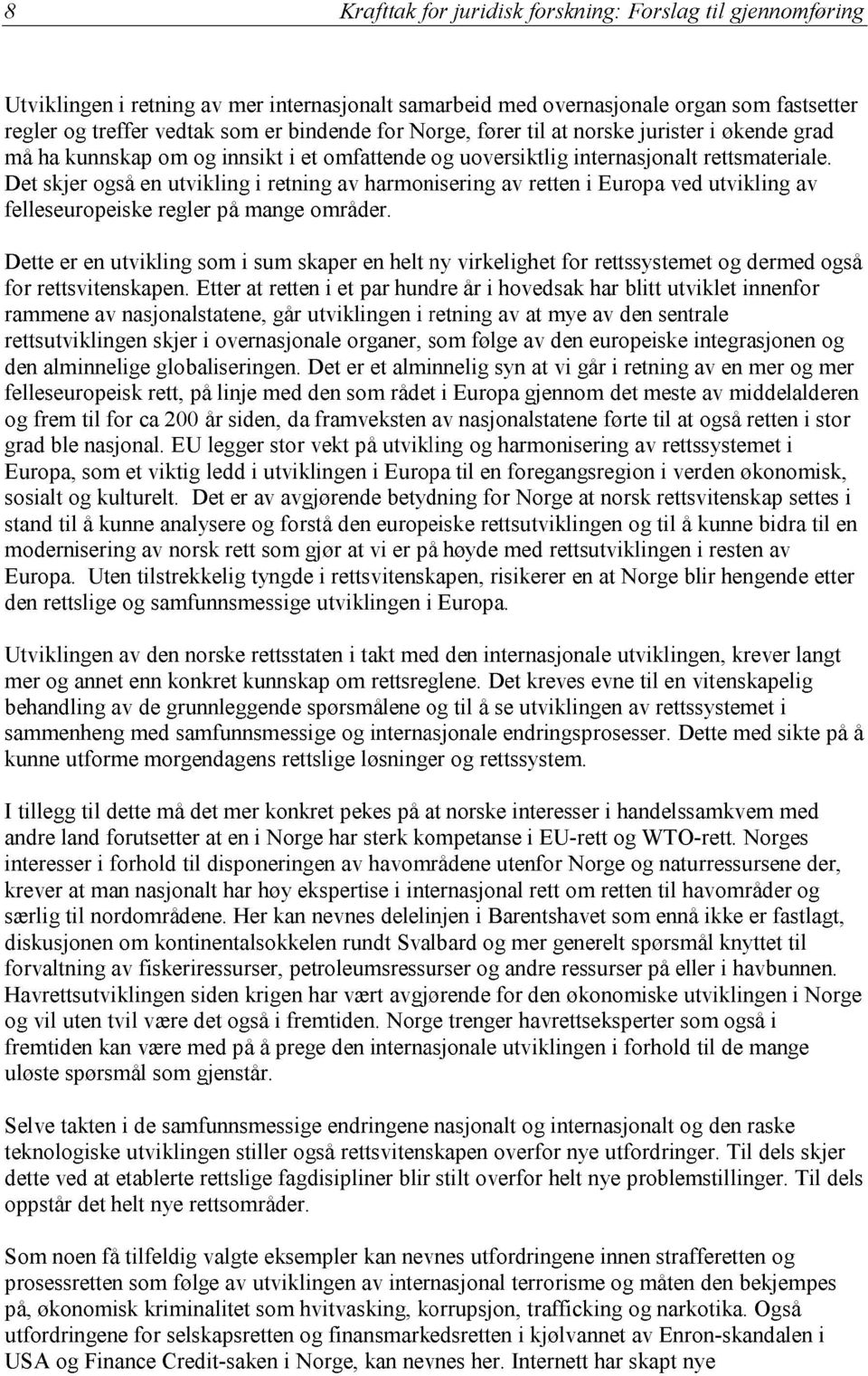 Det skjer også en utvikling i retning av harmonisering av retten i Europa ved utvikling av felleseuropeiske regler på mange områder.