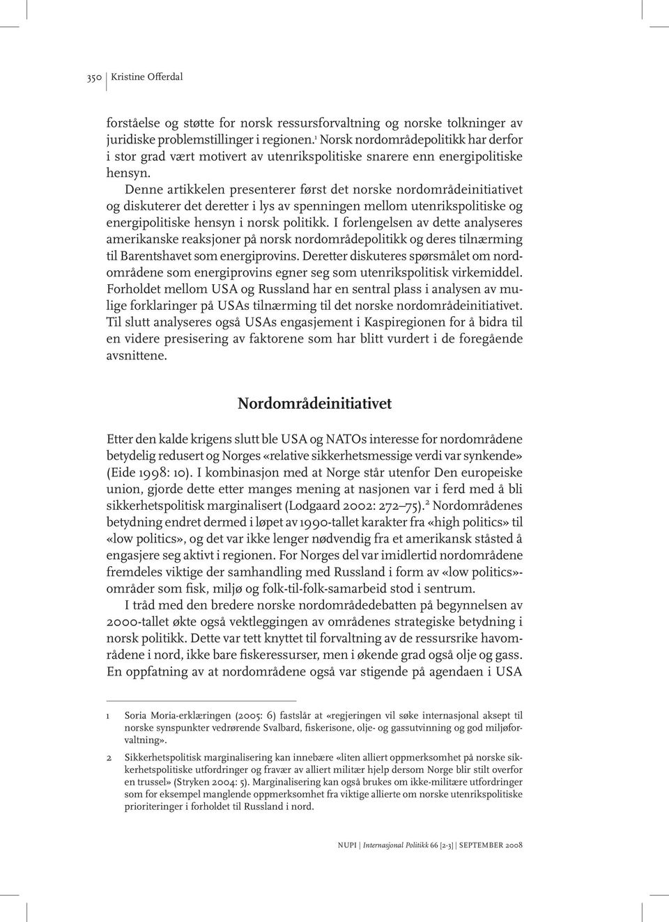 Denne artikkelen presenterer først det norske nordområdeinitiativet og diskuterer det deretter i lys av spenningen mellom utenrikspolitiske og energipolitiske hensyn i norsk politikk.