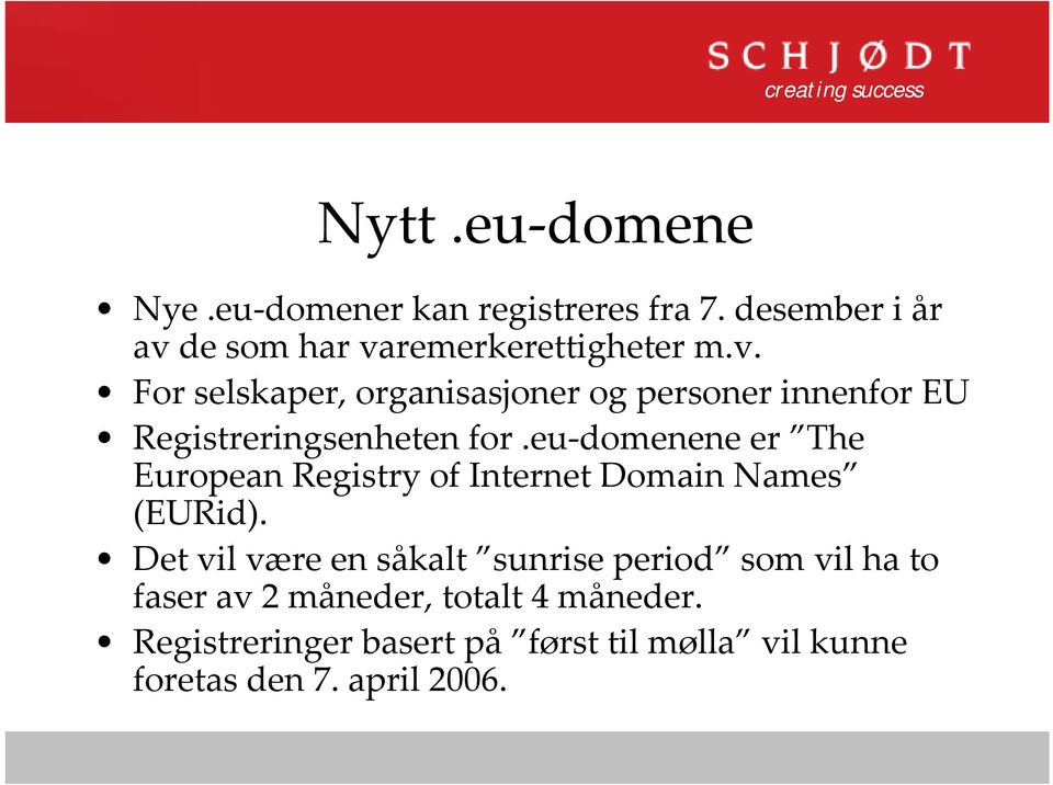 eu domenene er The European Registry of Internet Domain Names (EURid).